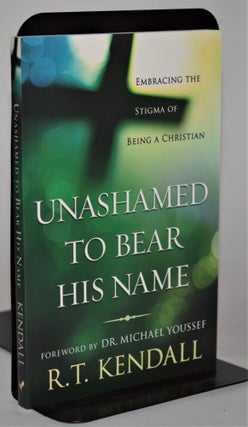 Unashamed to Bear His Name: Embracing the Stigma of Being a Christian. R. T. Kendall.