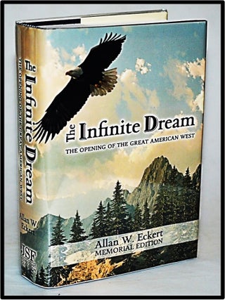 Item #011416 The Infinite Dream. The Opening of the Great American West. Allan W. Eckert