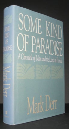 Item #011910 Some Kind of Paradise. A Chronicle of Man and the Land of Florida. Mark Derr