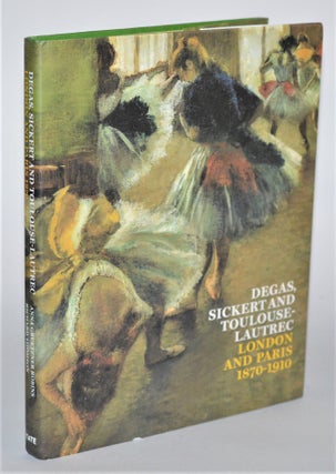 Item #011934 Degas, Sickert and Toulouse-Lautrec: London and Paris 1870-1910. Anna Gruetzner...