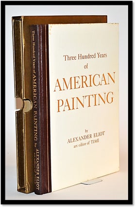 Item #012202 Three Hundred Years of American Painting. Alexander Eliot