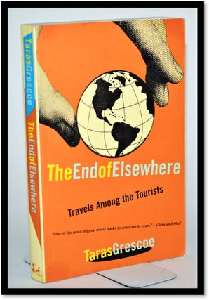 Item #012250 The End of Elsewhere: Travels Among the Tourists. Taras Grescoe