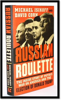 Russian Roulette: The Inside Story of Putin's War on America and the Election of Donald Trump. Michael Isikoff, David Corn.