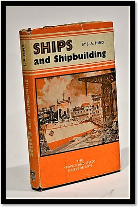 Item #012324 Ships and Shipbuilding. The Power and Speed Series for Boys. J. A. Hind