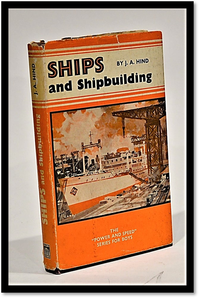 Item #012324 Ships and Shipbuilding. The Power and Speed Series for Boys. J. A. Hind.
