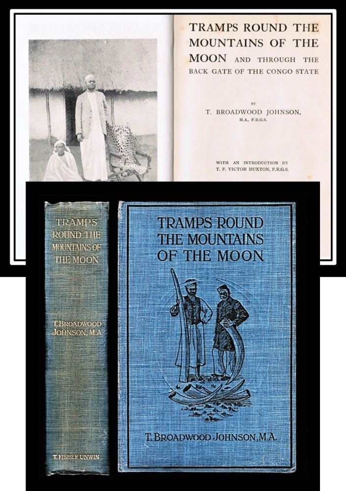 Item #012441 Tramps Round the Mountains of the Moon and Through the Back Gate of the Congo State. [Africa Mountaineering]. T. Broadwood Johnson, T. F. Buxton.