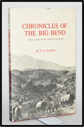 Item #012526 Chronicles of the Big Bend: A Photographic Memoir of Life on Border. W. D. Smithers
