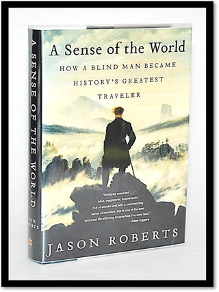 Item #012528 A Sense of the World: How a Blind Man Became History's Greatest Traveler. Jason Roberts