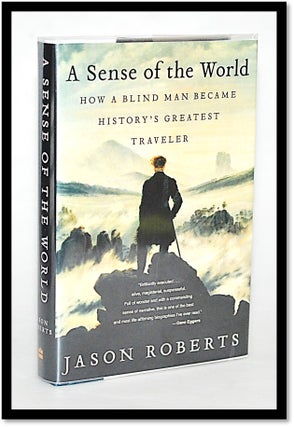 A Sense of the World: How a Blind Man Became History's Greatest Traveler. Jason Roberts.