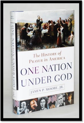 Item #012637 One Nation Under God: The History of Prayer in America. James P. Moore Jr