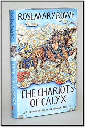 Item #012664 The Chariots of Calyx (Book 4 A Libertus Mystery of Roman Britain). Rosemary Rowe