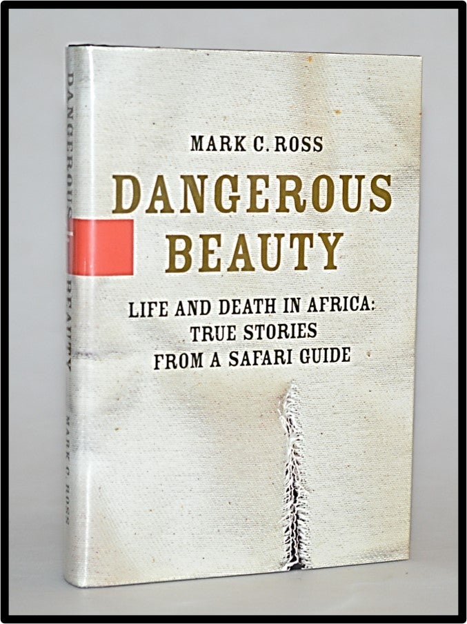 Item #012803 Dangerous Beauty: Life and Death in Africa: True Stories from a Safari Guide. Mark C. Ross.
