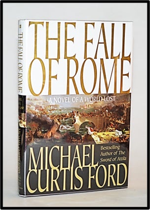 Item #012871 The Fall of Rome: A Novel of a World Lost. Michael Curtis Ford