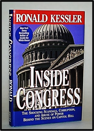 Inside Congress: The Shocking Scandals, Corruption, and Abuse of Power Behind the Scenes on. Ronald Kessler.