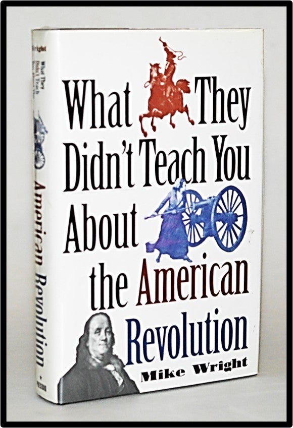Item #013034 What They Didn't Teach You About the American Revolution. Mike Wright.