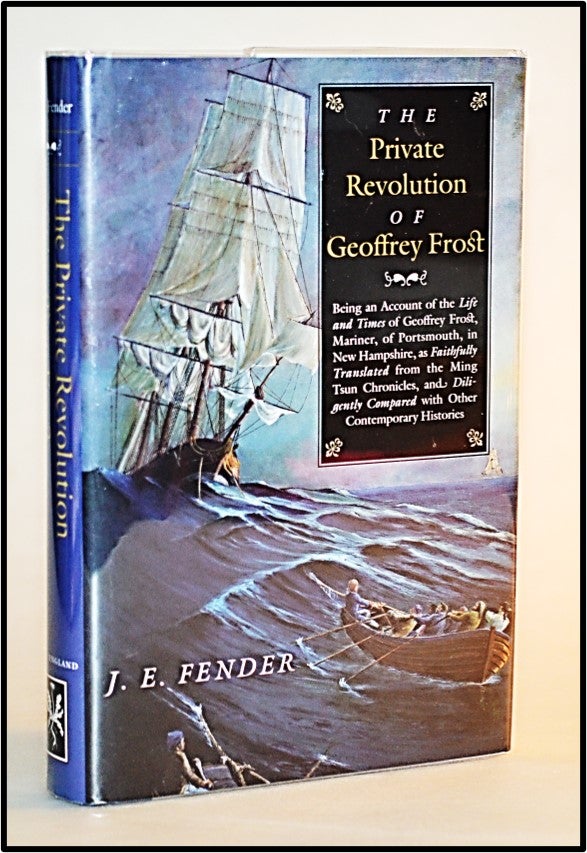 Item #013055 The Private Revolution of Geoffrey Frost: Being an Account of the Life and Times of Geoffrey Frost, Mariner, of Portsmouth, in New Hampshire, as ... (Hardscrabble Books-Fiction of New England). J. E. Fender.