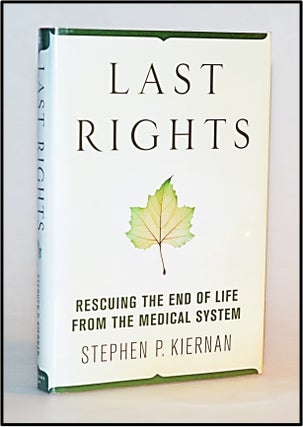 Hospice & Palliative Care] Last Rights: Rescuing the End of Life from the Medical System. Stephen P. Kiernan.