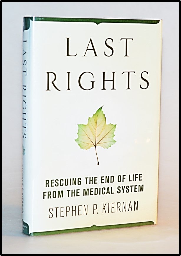 Item #013230 [Hospice & Palliative Care] Last Rights: Rescuing the End of Life from the Medical System. Stephen P. Kiernan.