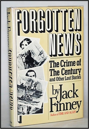 Item #013356 Forgotten News: The Crime of the Century and Other Lost Stories. Jack Finney