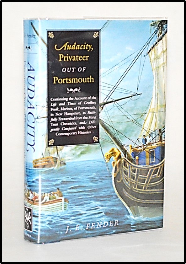 Item #013453 Audacity, Privateer Out of Portsmouth: Continuing the Account of the Life and Times of Geoffrey Frost, Mariner, of Portsmouth, in New Hampshire, as ... (Hardscrabble Books-Fiction of New England). J. E. Fender.