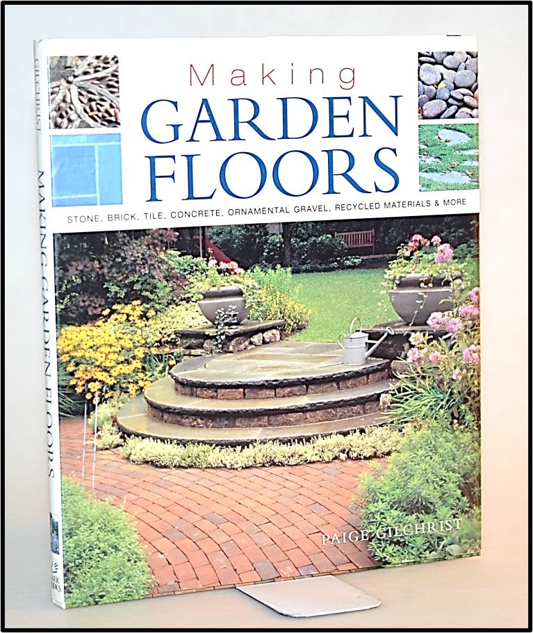 Item #013651 [Garden Design] Making Garden Floors: Stone, Brick, Tile, Concrete, Ornamental Gravel, Recycled Materials and More. Paige Gilchrist.