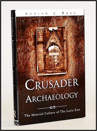 Item #013793 Crusader Archaeology: The Material Culture of the Latin East. Adrian J. Boas