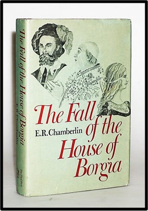 Item #013808 The Fall of the House of Borgia. E. R. Chamberlin