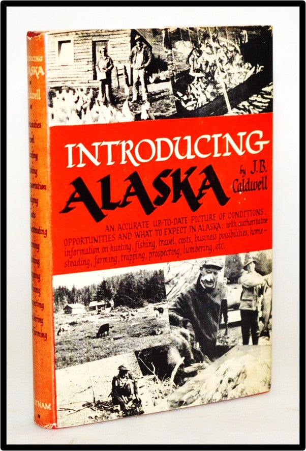 Introducing Alaska. An Accurate Up-To-Date Picture of Conditions, Opportunities and What to. J. B. Caldwell, John Bernard.