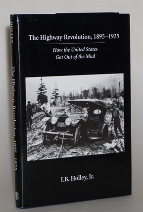 The Highway Revolution, 1895-1925: How the United States Got Out of the Mud. I. B. Jr Holley.