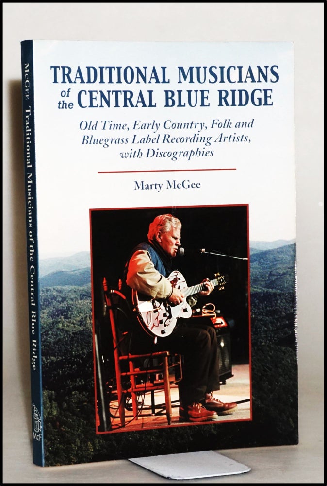 Item #013948 Traditional Musicians of the Central Blue Ridge: Old Time, Early Country, Folk and Bluegrass Label Recording Artists, with Discographies (Contributions to Southern Appalachian Studies, #3). Marty McGee.