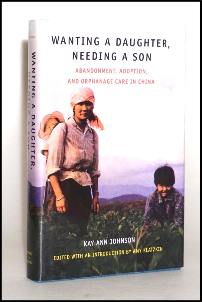 Item #013952 Wanting a Daughter, Needing a Son: Abandonment, Adoption, and Orphanage Care in China [Sociology]. Kay Ann Johnson.