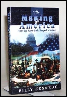 Item #013969 Making of America. How the Scots-Irish Shaped a Nation. (Scots-Irish Chronicles). Billy Kennedy.