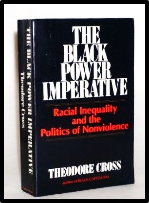 Item #013990 The Black Power Imperative: Racial Inequality and the Politics of Nonviolence. Theodore L. Cross.
