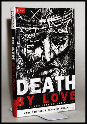 Item #014009 Death by Love: Letters from the Cross (Re:Lit: Vintage Jesus). Mark Driscoll, Gerry...