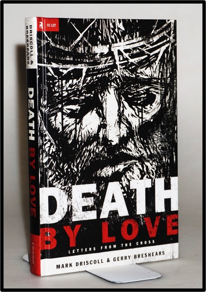 Item #014009 Death by Love: Letters from the Cross (Re:Lit: Vintage Jesus). Mark Driscoll, Gerry Breshears.