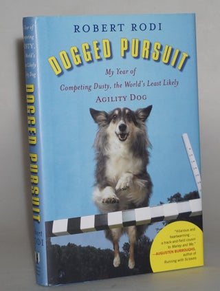Dogged Pursuit: My Year of Competing Dusty, the World's Least Likely Agility Dog. Robert Rodi.