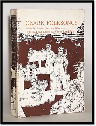 Item #014076 Ozark Folksongs: Volume IV, Religious Songs and Other Items. Vance Randolph, W. K....