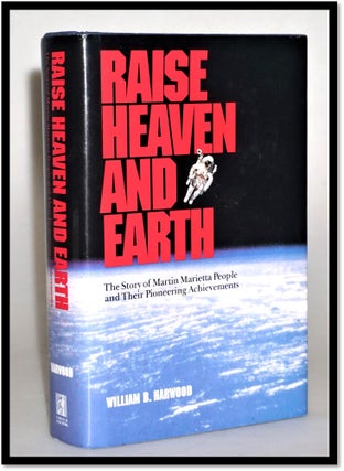 Raise Heaven and Earth: The Story of Martin Marietta People and Their Pioneering Achievements. William B. Harwood.