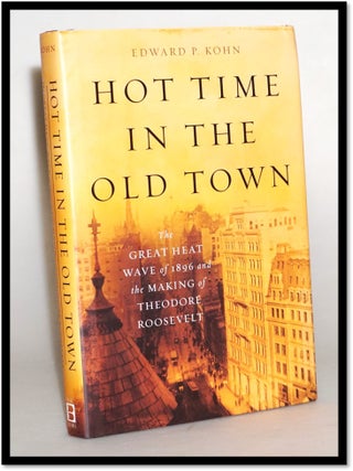 Item #014175 Hot Time in the Old Town: The Great Heat Wave of 1896 and the Making of Theodore...