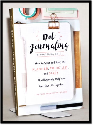 Dot Journaling? A Practical Guide: How to Start and Keep the Planner, To-Do List, and Diary. Rachel Wilkerson Miller.