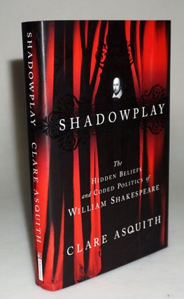 Item #014331 Shadowplay: The Hidden Beliefs and Coded Politics of William Shakespeare. Clare Asquith