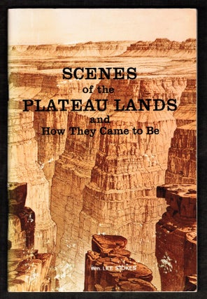 Item #014353 Scenes of the Plateau Lands and How They Came to Be. Wm. Lee Stokes