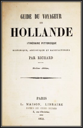 Guide Du Voyageur en Hollande Itineraire Pittoresque Historique, Artistique Et Manufacturier