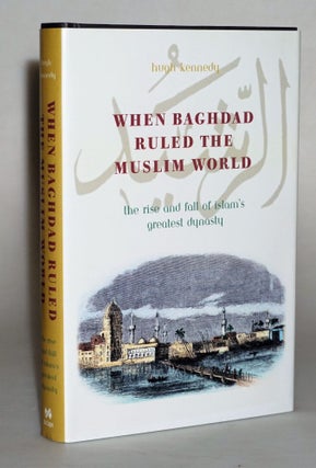 Item #014488 When Baghdad Ruled the Muslim World: The Rise and Fall of Islam's Greatest Dynasty....