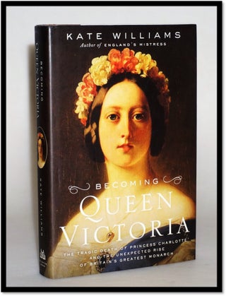 Item #014503 Becoming Queen Victoria: The Tragic Death of Princess Charlotte and the Unexpected...