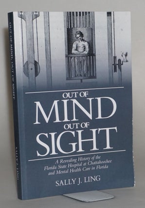 Item #014551 Out of Mind, Out of Sight: A Revealing History of the Florida State Hospital at...