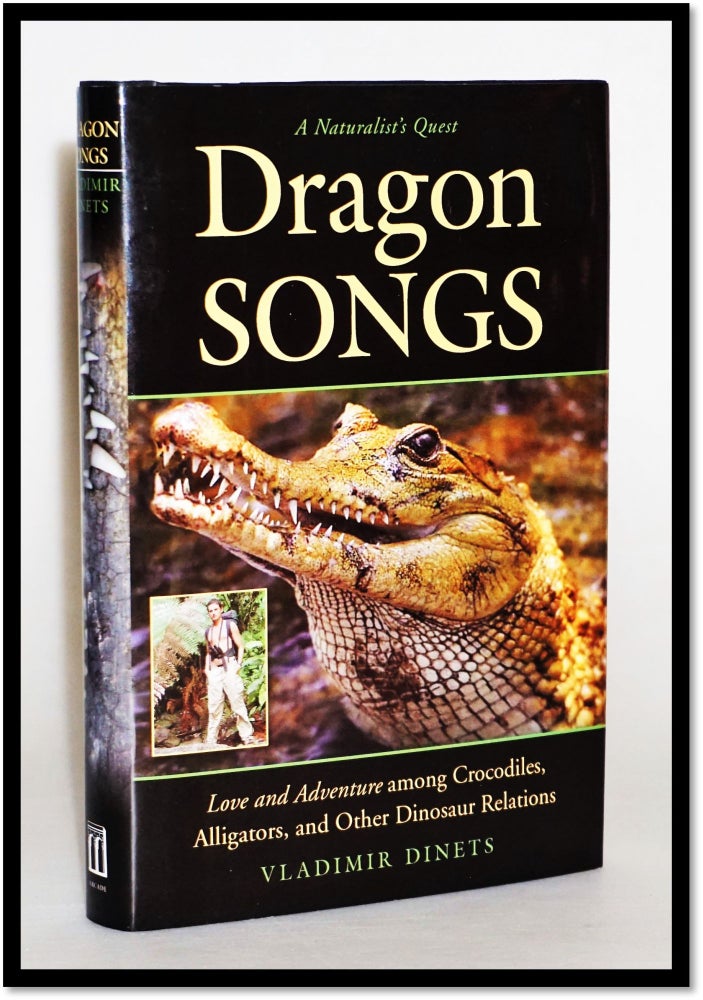 Item #014574 Dragon Songs: Love and Adventure among Crocodiles, Alligators, and Other Dinosaur Relations. Vladimir Dinets.