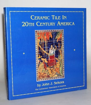 Ceramic Tile in 20th Century America. John J. Sekora.