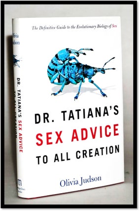 Dr. Tatiana's Sex Advice to All Creation: The Definitive Guide to the Evolutionary Biology of Sex. Olivia Judson.