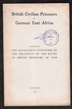 Item #014726 [World War I] British Civilian Prisoners in East Africa. A Report by The Government...